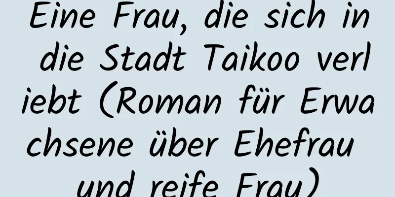 Eine Frau, die sich in die Stadt Taikoo verliebt (Roman für Erwachsene über Ehefrau und reife Frau)