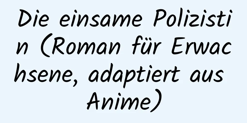 Die einsame Polizistin (Roman für Erwachsene, adaptiert aus Anime)