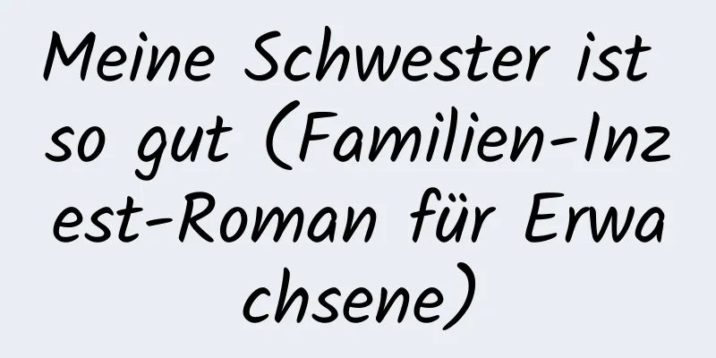 Meine Schwester ist so gut (Familien-Inzest-Roman für Erwachsene)