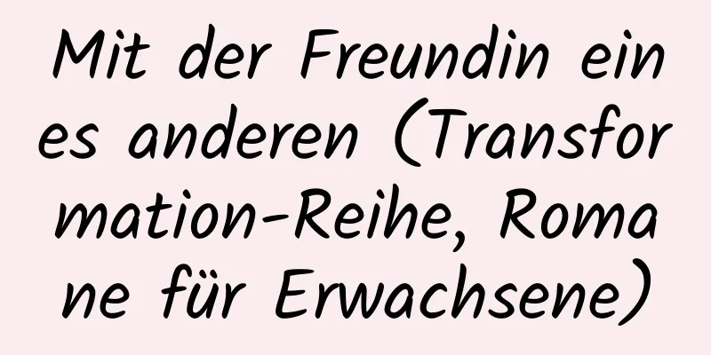 Mit der Freundin eines anderen (Transformation-Reihe, Romane für Erwachsene)