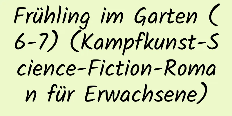 Frühling im Garten (6-7) (Kampfkunst-Science-Fiction-Roman für Erwachsene)