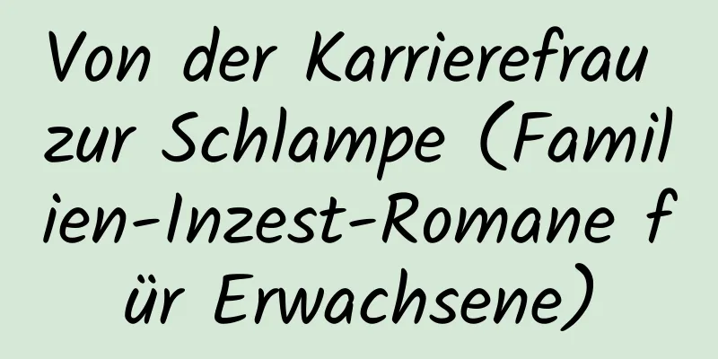 Von der Karrierefrau zur Schlampe (Familien-Inzest-Romane für Erwachsene)