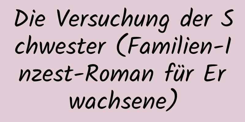 Die Versuchung der Schwester (Familien-Inzest-Roman für Erwachsene)