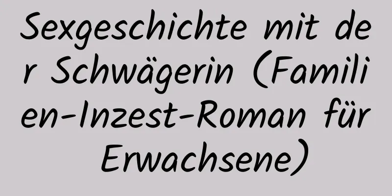 Sexgeschichte mit der Schwägerin (Familien-Inzest-Roman für Erwachsene)