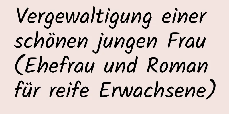 Vergewaltigung einer schönen jungen Frau (Ehefrau und Roman für reife Erwachsene)