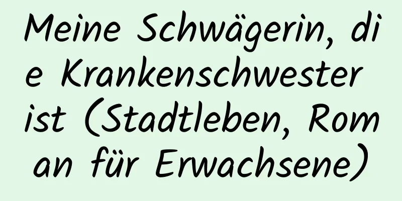 Meine Schwägerin, die Krankenschwester ist (Stadtleben, Roman für Erwachsene)