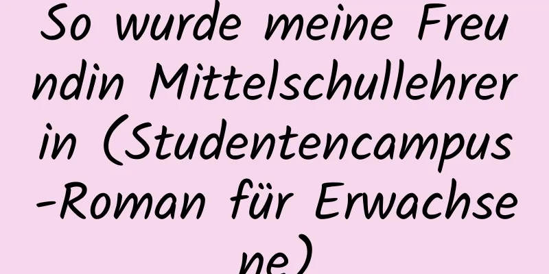 So wurde meine Freundin Mittelschullehrerin (Studentencampus-Roman für Erwachsene)