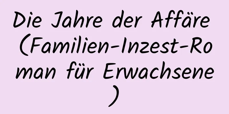 Die Jahre der Affäre (Familien-Inzest-Roman für Erwachsene)