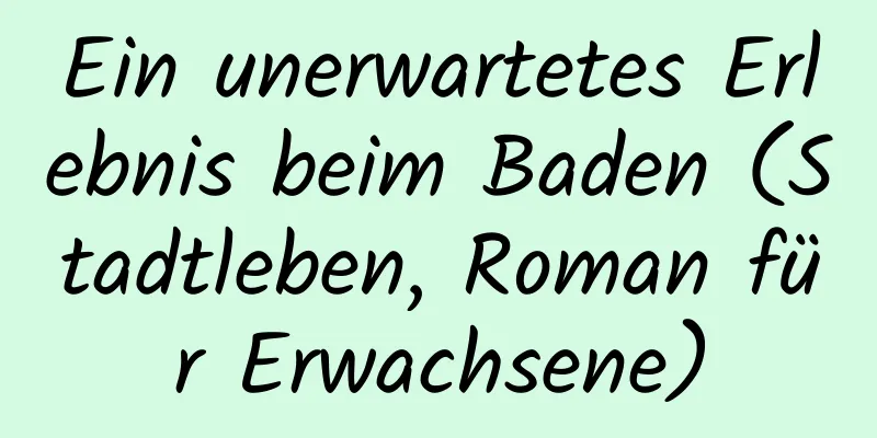 Ein unerwartetes Erlebnis beim Baden (Stadtleben, Roman für Erwachsene)