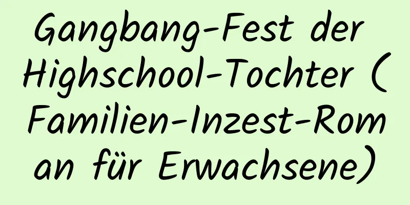 Gangbang-Fest der Highschool-Tochter (Familien-Inzest-Roman für Erwachsene)