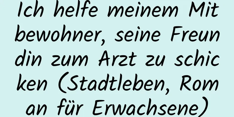 Ich helfe meinem Mitbewohner, seine Freundin zum Arzt zu schicken (Stadtleben, Roman für Erwachsene)