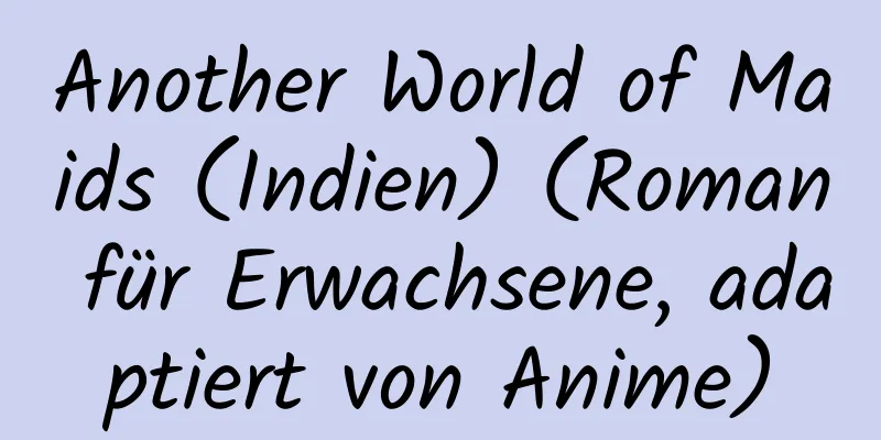 Another World of Maids (Indien) (Roman für Erwachsene, adaptiert von Anime)