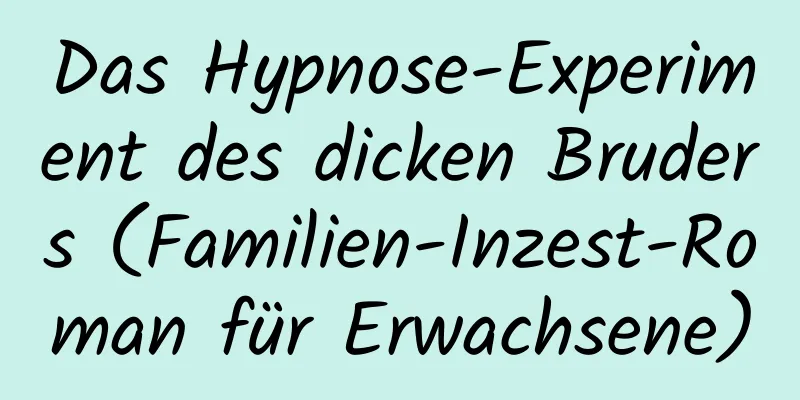 Das Hypnose-Experiment des dicken Bruders (Familien-Inzest-Roman für Erwachsene)