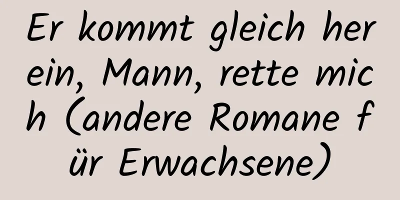 Er kommt gleich herein, Mann, rette mich (andere Romane für Erwachsene)