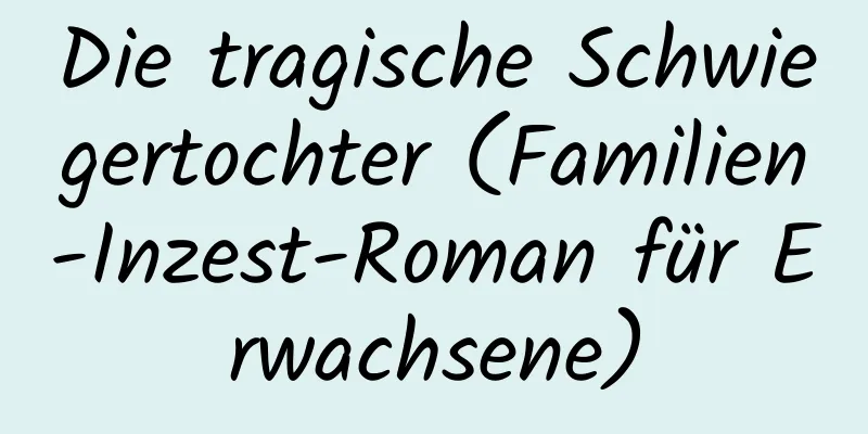 Die tragische Schwiegertochter (Familien-Inzest-Roman für Erwachsene)