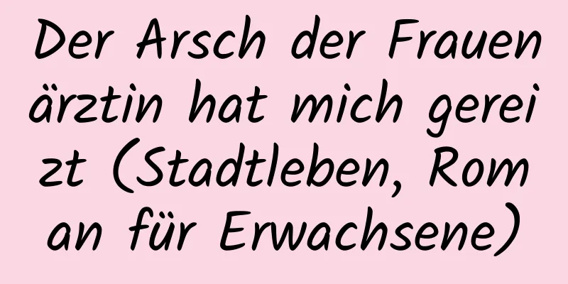 Der Arsch der Frauenärztin hat mich gereizt (Stadtleben, Roman für Erwachsene)