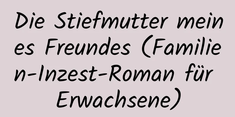 Die Stiefmutter meines Freundes (Familien-Inzest-Roman für Erwachsene)