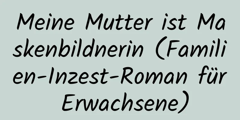 Meine Mutter ist Maskenbildnerin (Familien-Inzest-Roman für Erwachsene)