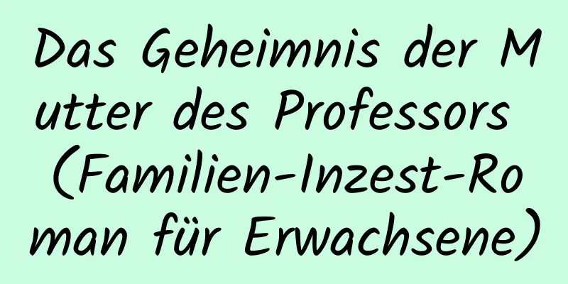 Das Geheimnis der Mutter des Professors (Familien-Inzest-Roman für Erwachsene)