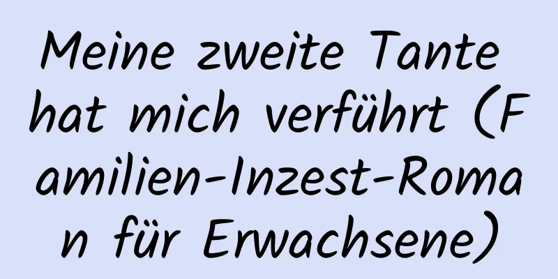 Meine zweite Tante hat mich verführt (Familien-Inzest-Roman für Erwachsene)