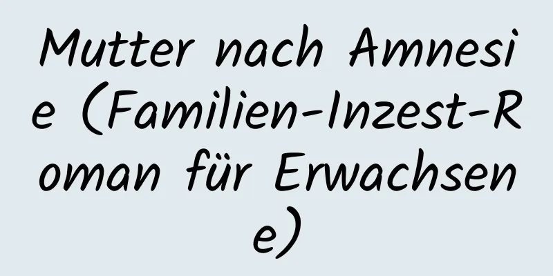 Mutter nach Amnesie (Familien-Inzest-Roman für Erwachsene)