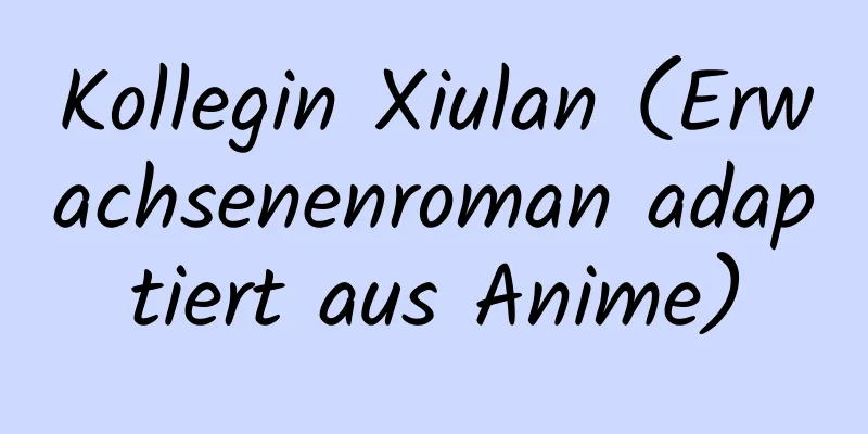 Kollegin Xiulan (Erwachsenenroman adaptiert aus Anime)