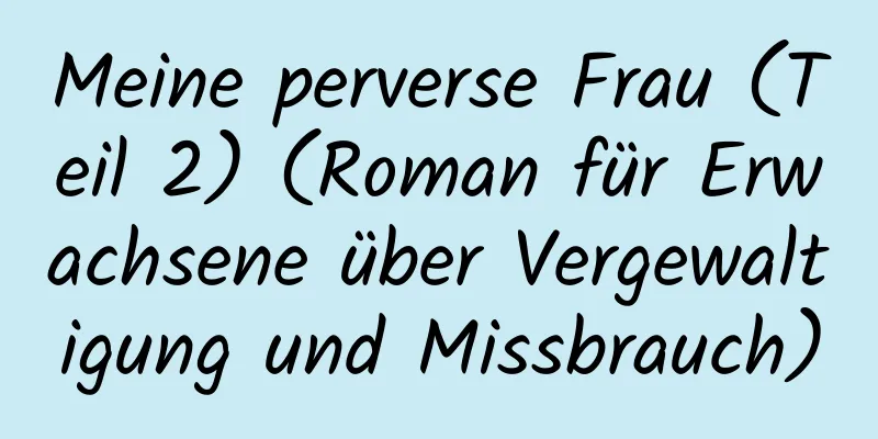 Meine perverse Frau (Teil 2) (Roman für Erwachsene über Vergewaltigung und Missbrauch)