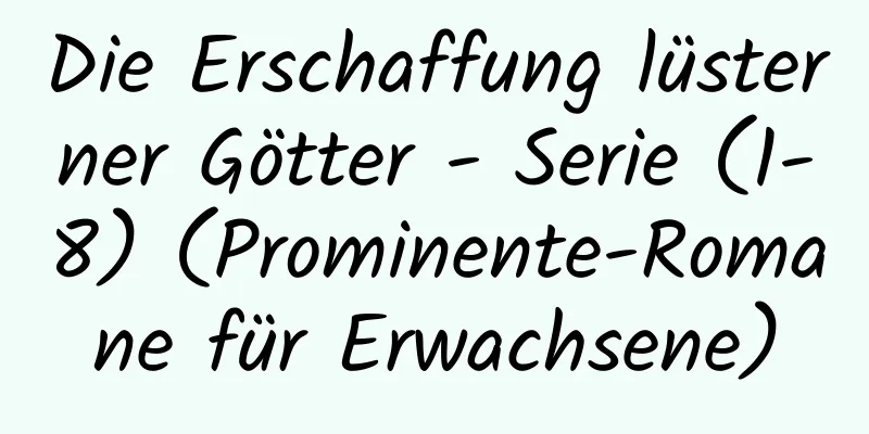 Die Erschaffung lüsterner Götter - Serie (1-8) (Prominente-Romane für Erwachsene)