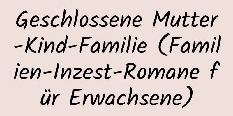 Geschlossene Mutter-Kind-Familie (Familien-Inzest-Romane für Erwachsene)