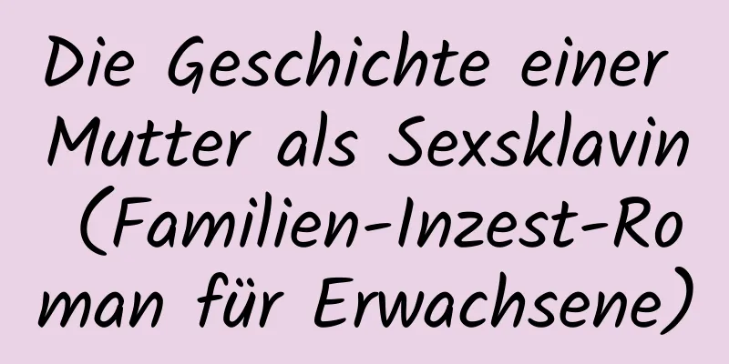 Die Geschichte einer Mutter als Sexsklavin (Familien-Inzest-Roman für Erwachsene)