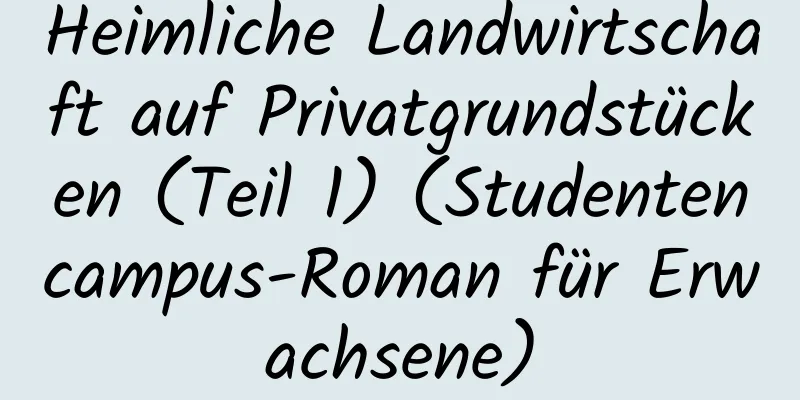 Heimliche Landwirtschaft auf Privatgrundstücken (Teil 1) (Studentencampus-Roman für Erwachsene)