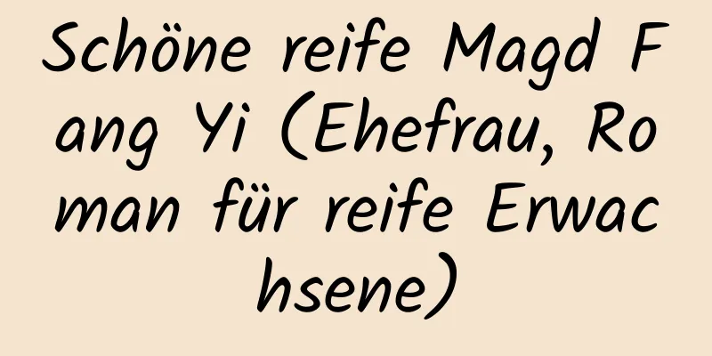 Schöne reife Magd Fang Yi (Ehefrau, Roman für reife Erwachsene)