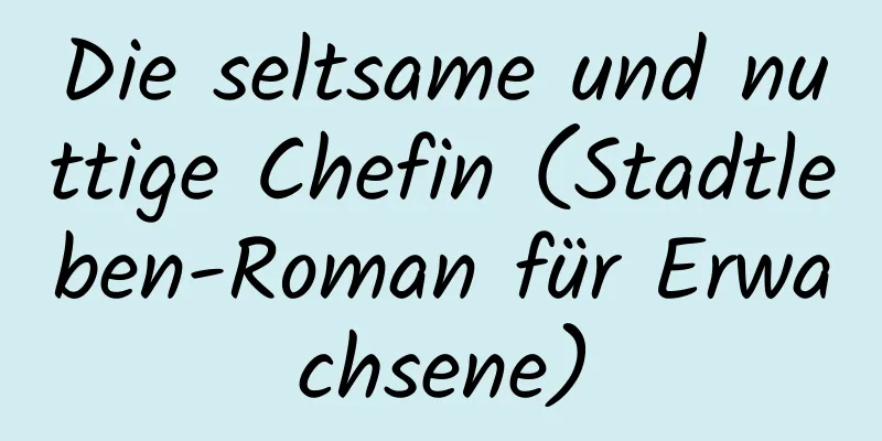 Die seltsame und nuttige Chefin (Stadtleben-Roman für Erwachsene)