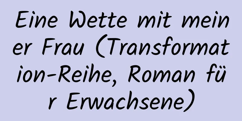 Eine Wette mit meiner Frau (Transformation-Reihe, Roman für Erwachsene)