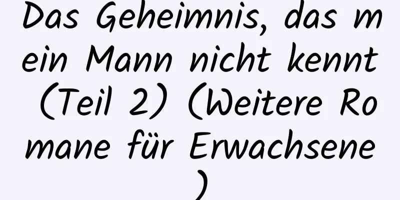 Das Geheimnis, das mein Mann nicht kennt (Teil 2) (Weitere Romane für Erwachsene)