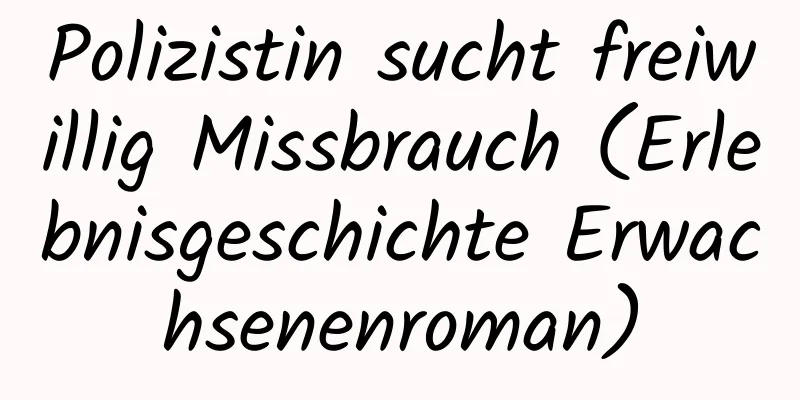 Polizistin sucht freiwillig Missbrauch (Erlebnisgeschichte Erwachsenenroman)