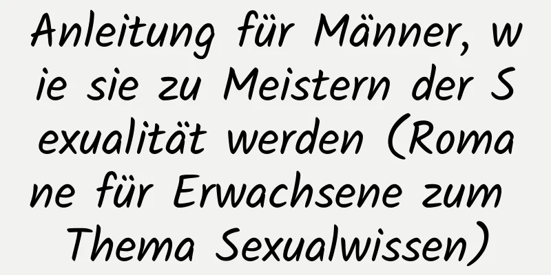 Anleitung für Männer, wie sie zu Meistern der Sexualität werden (Romane für Erwachsene zum Thema Sexualwissen)