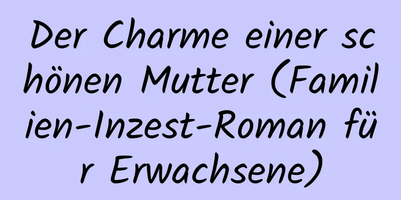 Der Charme einer schönen Mutter (Familien-Inzest-Roman für Erwachsene)