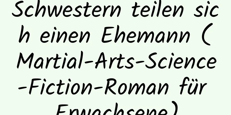 Schwestern teilen sich einen Ehemann (Martial-Arts-Science-Fiction-Roman für Erwachsene)