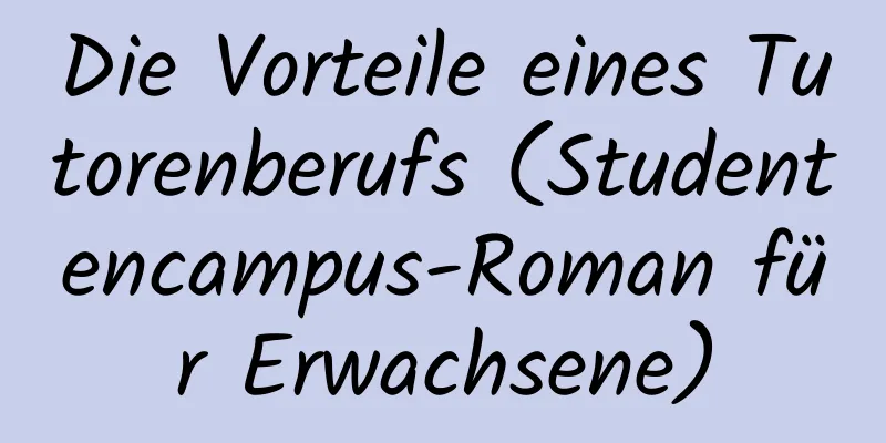 Die Vorteile eines Tutorenberufs (Studentencampus-Roman für Erwachsene)