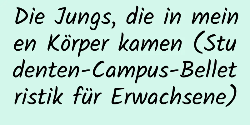 Die Jungs, die in meinen Körper kamen (Studenten-Campus-Belletristik für Erwachsene)