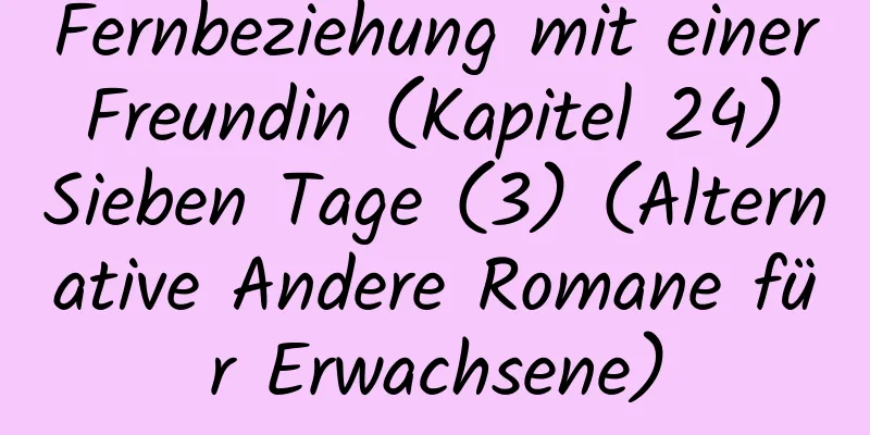 Fernbeziehung mit einer Freundin (Kapitel 24) Sieben Tage (3) (Alternative Andere Romane für Erwachsene)