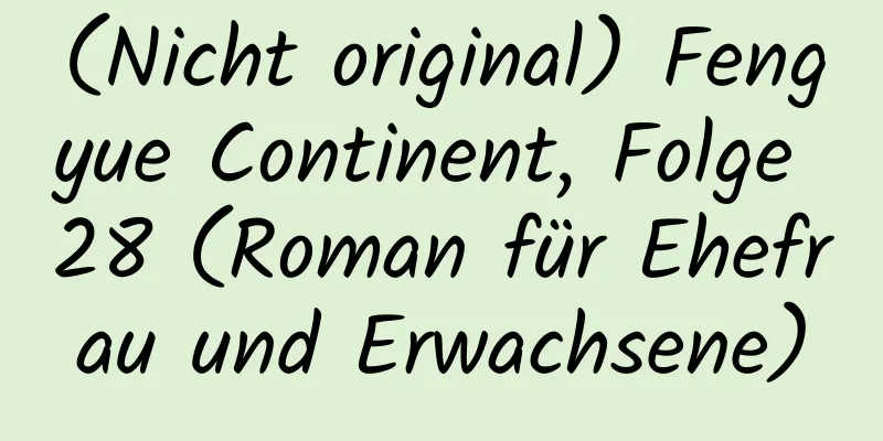 (Nicht original) Fengyue Continent, Folge 28 (Roman für Ehefrau und Erwachsene)