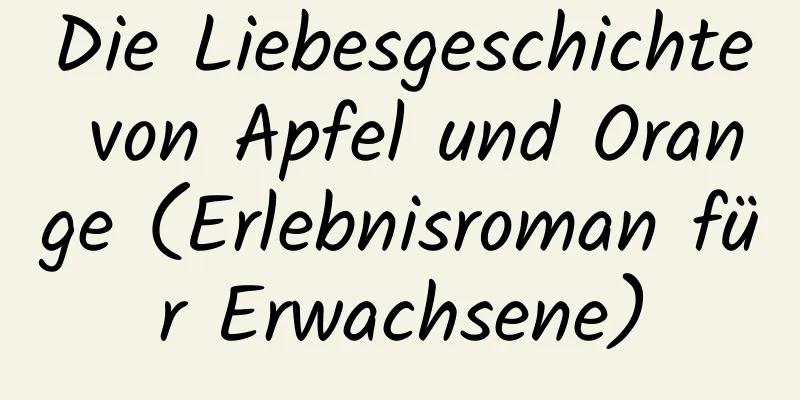 Die Liebesgeschichte von Apfel und Orange (Erlebnisroman für Erwachsene)