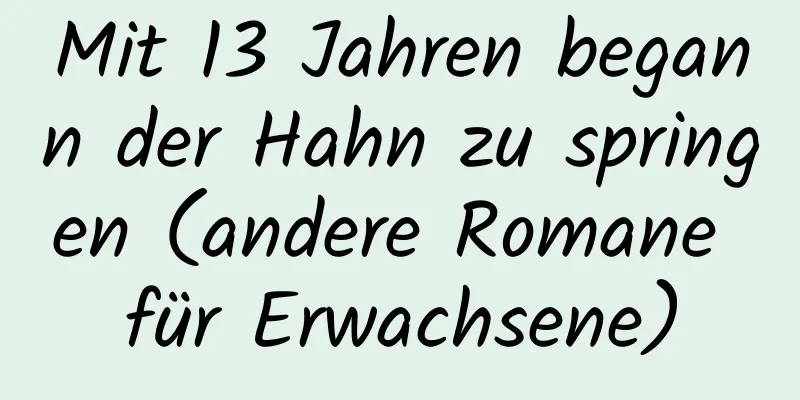 Mit 13 Jahren begann der Hahn zu springen (andere Romane für Erwachsene)