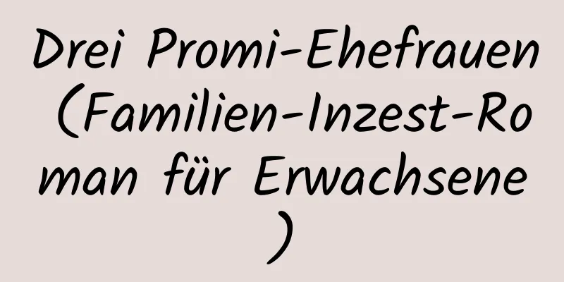 Drei Promi-Ehefrauen (Familien-Inzest-Roman für Erwachsene)