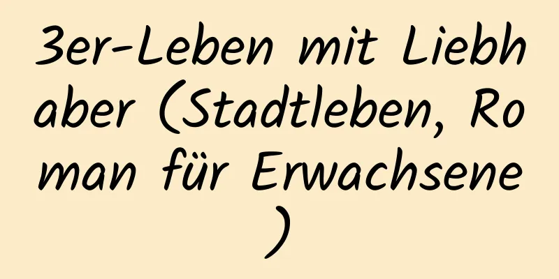 3er-Leben mit Liebhaber (Stadtleben, Roman für Erwachsene)