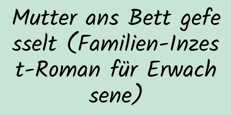 Mutter ans Bett gefesselt (Familien-Inzest-Roman für Erwachsene)