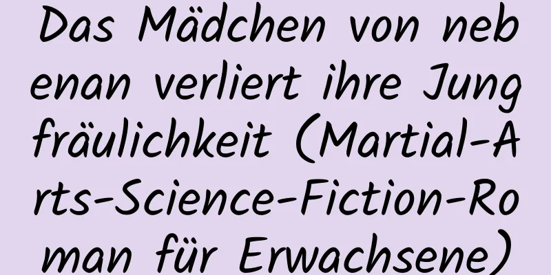 Das Mädchen von nebenan verliert ihre Jungfräulichkeit (Martial-Arts-Science-Fiction-Roman für Erwachsene)