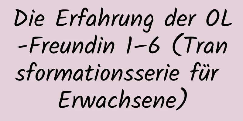 Die Erfahrung der OL-Freundin 1–6 (Transformationsserie für Erwachsene)